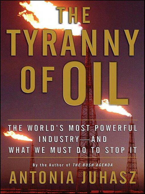 Title details for The Tyranny of Oil by Antonia Juhasz - Available